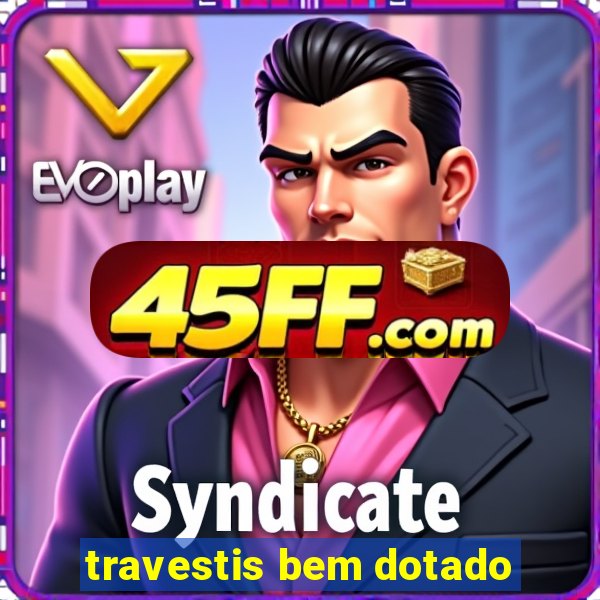 travestis bem dotado